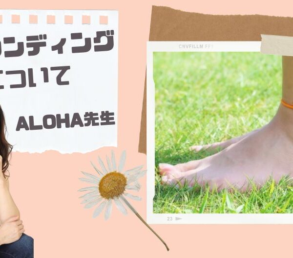 人生を好転させるグラウンディング！ALOHA(アロハ)先生が動画で解説！